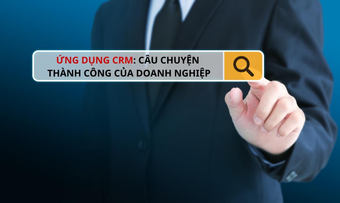 Hệ thống CRM: Câu chuyện thành công của doanh nghiệp